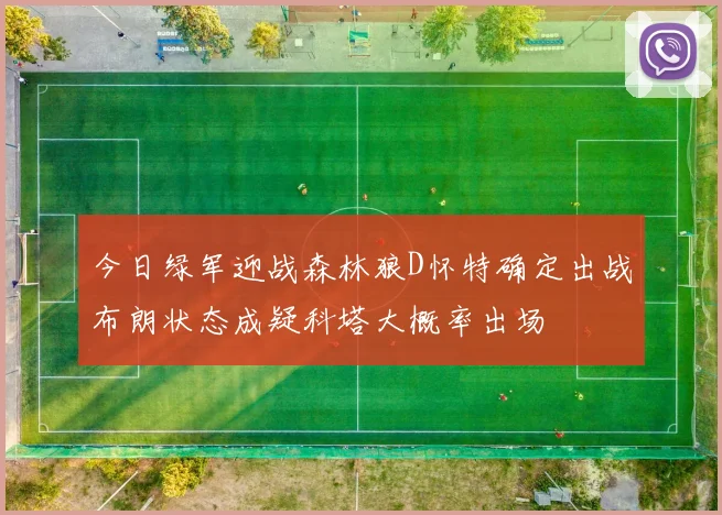 今日绿军迎战森林狼D怀特确定出战布朗状态成疑科塔大概率出场