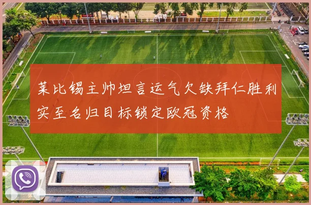 莱比锡主帅坦言运气欠缺拜仁胜利实至名归目标锁定欧冠资格