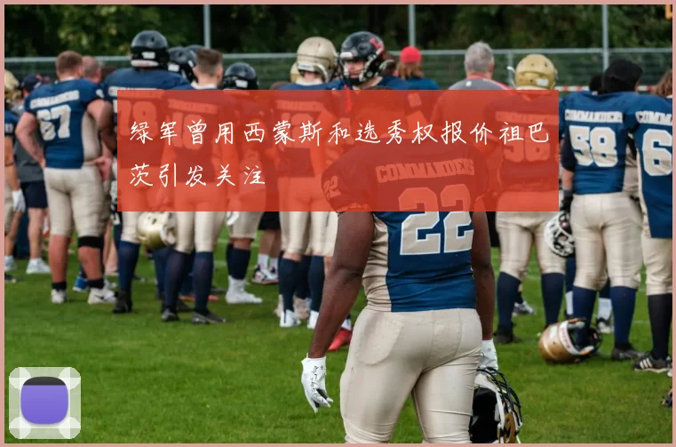 绿军曾用西蒙斯和选秀权报价祖巴茨引发关注